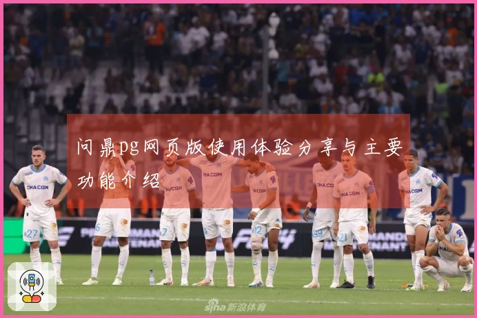 问鼎pg网页版使用体验分享与主要功能介绍