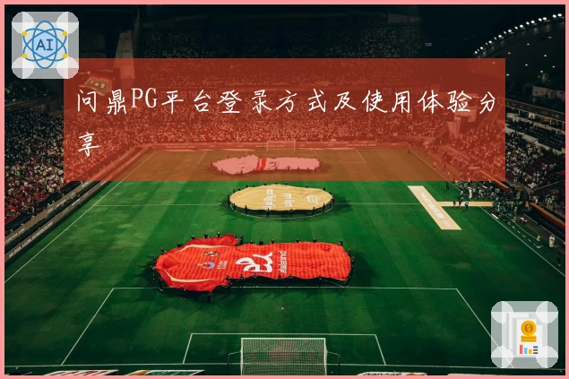 问鼎PG平台登录方式及使用体验分享