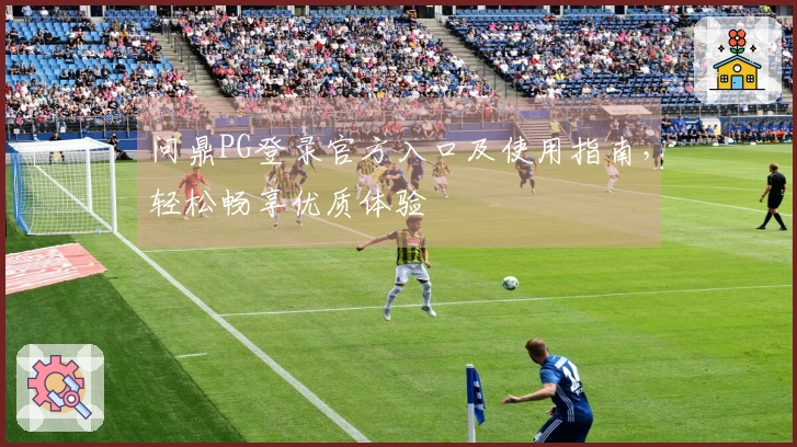问鼎PG登录官方入口及使用指南，轻松畅享优质体验