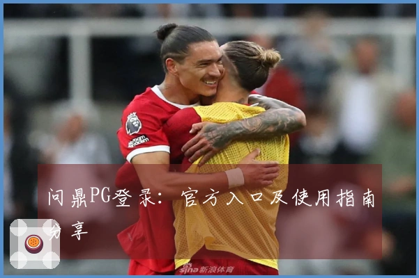 问鼎PG登录：官方入口及使用指南分享